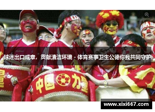 球迷出口成章，贡献清洁环境 - 体育赛事卫生公德你我共同守护